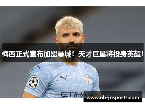 梅西正式宣布加盟曼城！天才巨星将投身英超！