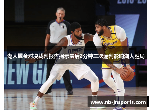 湖人掘金对决裁判报告揭示最后2分钟三次漏判影响湖人胜局